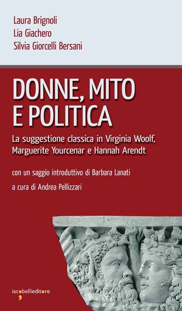 Donne, mito e politica: La suggestione classica in Virginia Woolf,  Marguerite Yourcenar e Hannah Arendt