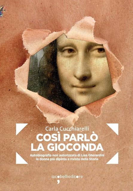 Così parlò la Gioconda: Autobiografia non autorizzata di Lisa Gherardini la donna più dipinta e rivista della Storia