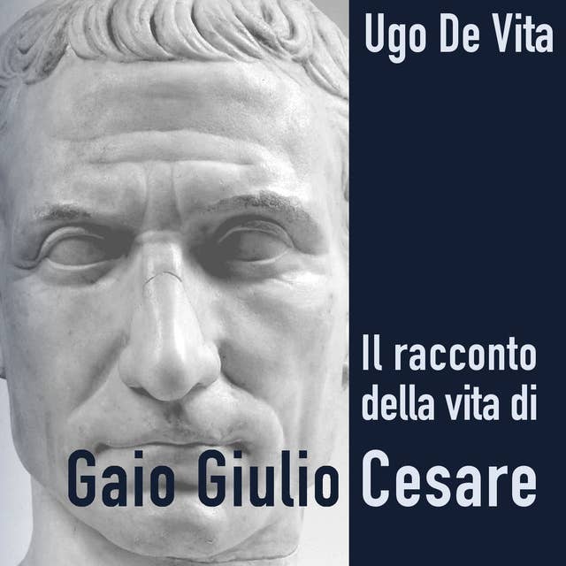 Il racconto della vita di Gaio Giulio Cesare