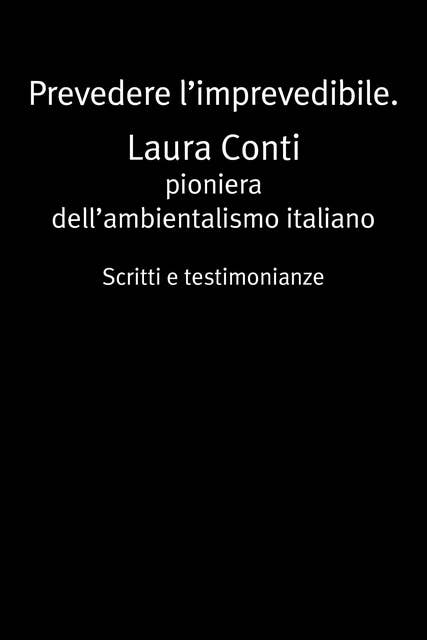 Prevedere l’imprevedibile: Laura Conti pioniera dell’ambientalismo italiano