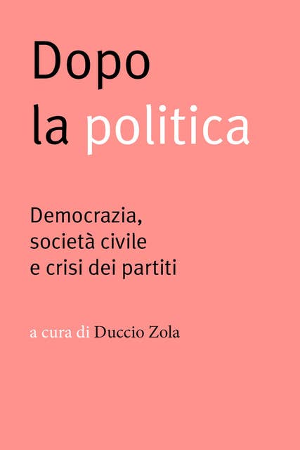 Dopo la politica: Democrazia, società civile e crisi dei partiti