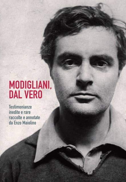 Modigliani, dal vero: Testimonianze inedite e rare raccolte e annotate da Enzo Maiolino