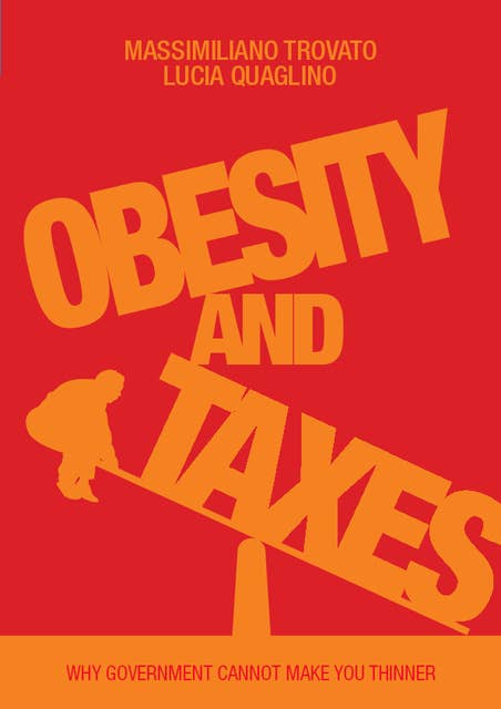 Obesity and Taxes. Why Government Cannot Make You Thinner