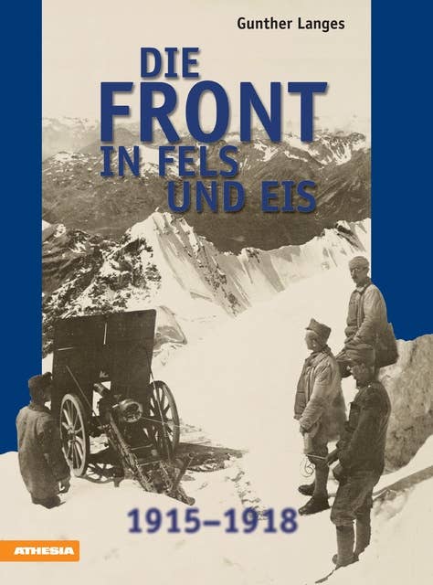 Die Front in Fels und Eis: Der Weltkrieg 1914-1918 im Hochgebirge