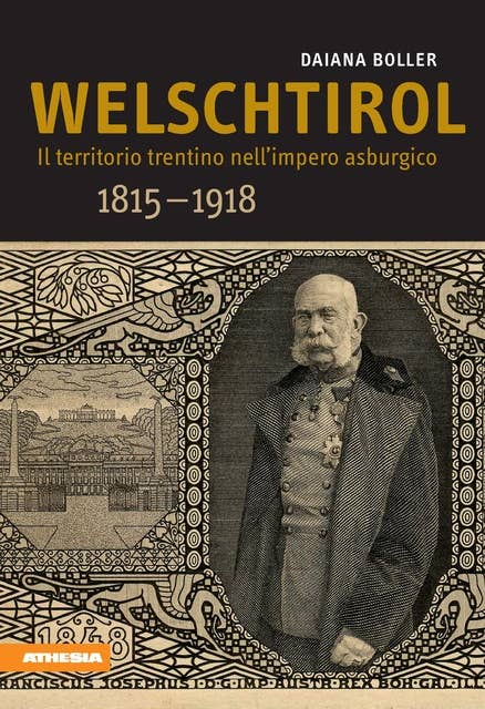 Welschtirol: Il territorio trentino nell’impero asburgico 1815–1918