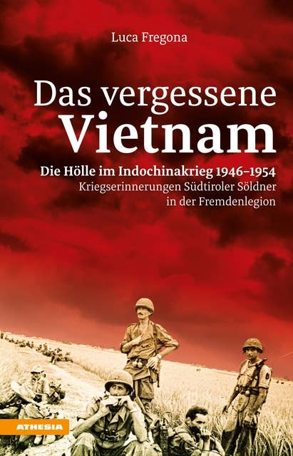 Das vergessene Vietnam – Die Hölle im Indochinakrieg 1946-1954: Kriegserinnerungen Südtiroler Söldner in der Fremdenlegion