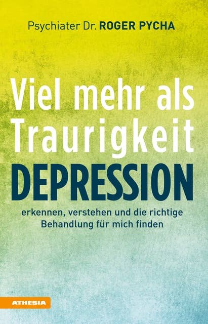 Depression - viel mehr als Traurigkeit: Depression erkennen, verstehen und die richtige Behandlung für mich finden