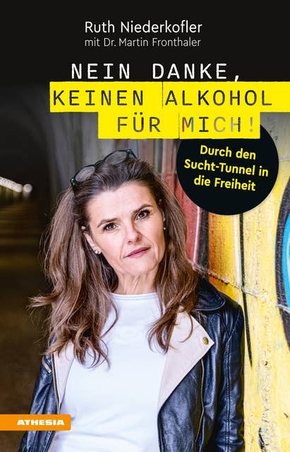 Nein danke, keinen Alkohol für mich!: Durch den Sucht-Tunnel in die Freiheit
