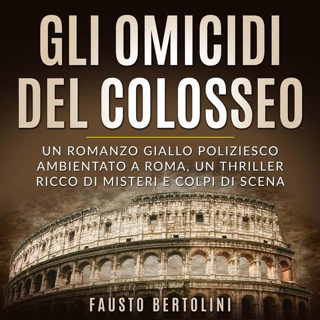 Gli omicidi del Colosseo: Un romanzo giallo poliziesco ambientato a Roma, un thriller ricco di misteri e colpi di scena
