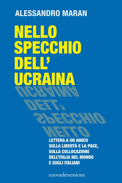 Nello specchio dell'Ucraina: Lettera a un amico sulla libertà e la pace, sulla collocazione dell’Italia nel mondo  e sugli italiani