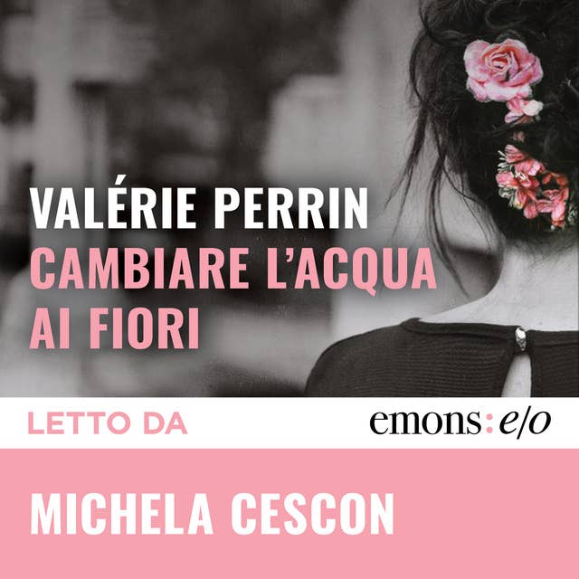 Cambiare l’acqua ai fiori by Valérie Perrin