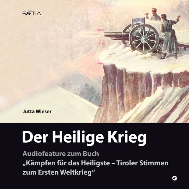 Der Heilige Krieg: Audiofeature zum Buch "Kämpfen für das Heiligste - Tiroler Stimmen zum Ersten Weltkrieg"