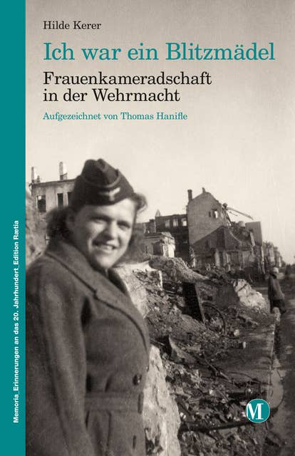 Ich war ein Blitzmädel: Frauenkameradschaft in der Wehrmacht