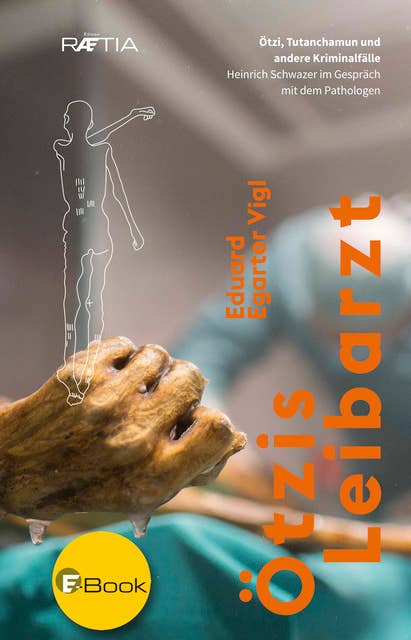 Ötzis Leibarzt: Ötzi, Tutanchamun und Kriminalfälle. Heinrich Schwazer im Gespräch mit dem Pathologen
