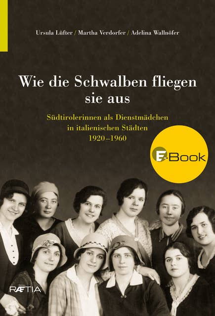 Wie die Schwalben fliegen sie aus: Südtirolerinnen als Dienstmädchen in italienischen Städten 1920–1960