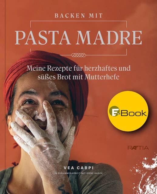 Backen mit Pasta Madre: Meine Rezepte für herzhaftes und süßes Brot mit Mutterhefe