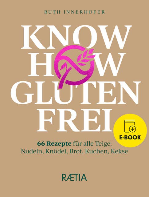 Know-how glutenfrei: 66 Rezepte für alle Teige: Nudeln, Knödel, Brot, Kuchen, Kekse