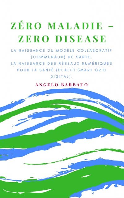 Zero Maladie: La Naissance Du Modèle Collaboratif De Santé. La Naissance Des Réseaux Numériques Pour La Santé.
