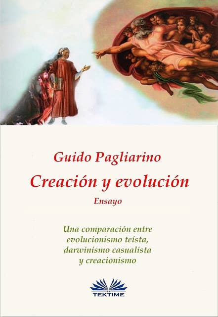 Creación Y Evolución: Una Comparación Entre Evolucionismo Teísta, Darwinismo Casualista Y Creacionismo - Ensayo