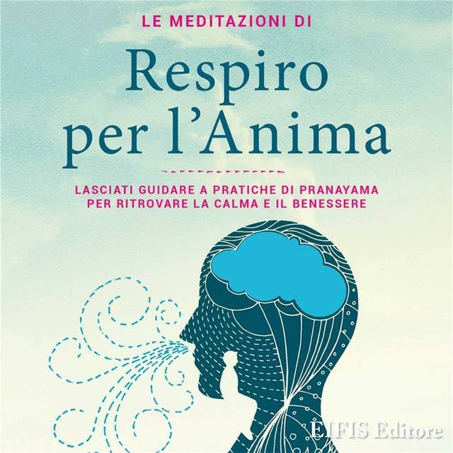 Le Meditazioni di Respiro per l'Anima: Lasciati guidare a pratiche di Pranayama per ritrovare la calma e il benessere