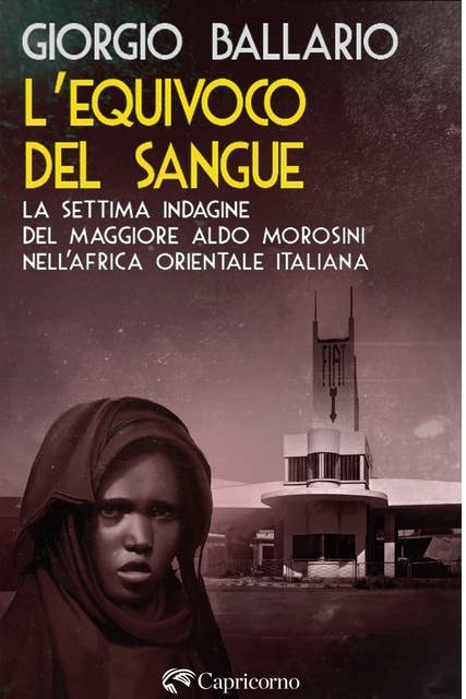 L’equivoco del sangue: La settima indagine del maggiore Aldo Morosini nell’Africa orientale italiana 