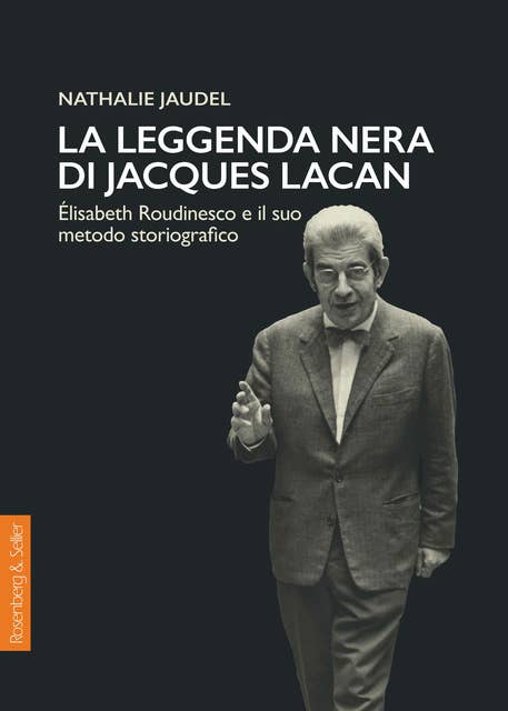 La leggenda nera di Jacques Lacan: Élisabeth Roudinesco e il suo metodo storiografico