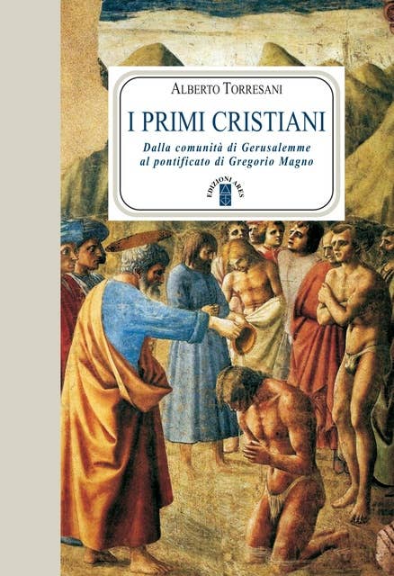 I primi cristiani: Dalla comunità di Gerusalemme al pontificato di Gregorio Magno
