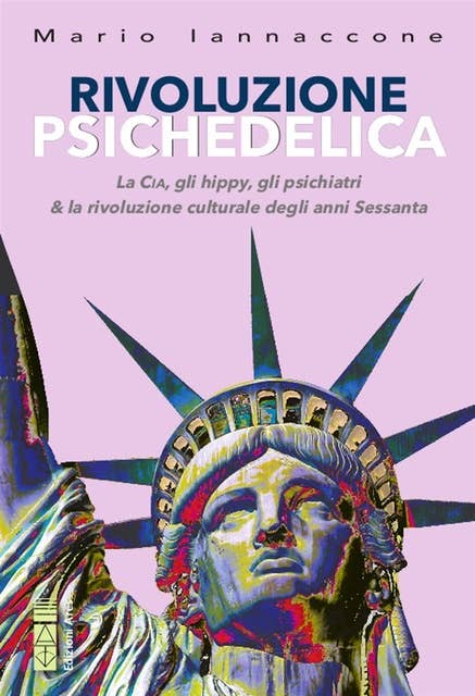 Rivoluzione Psichedelica: La Cia, gli hippy, gli psichiatri & la rivoluzione culturale degli anni Sessanta