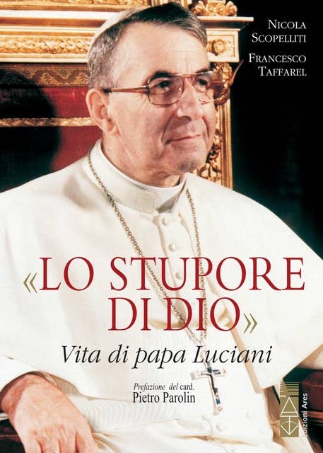 «Lo stupore di Dio»: Vita di papa Luciani. Nuova edizione 2019