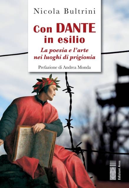 Con Dante in esilio: La poesia e l'arte nei luoghi di prigionia