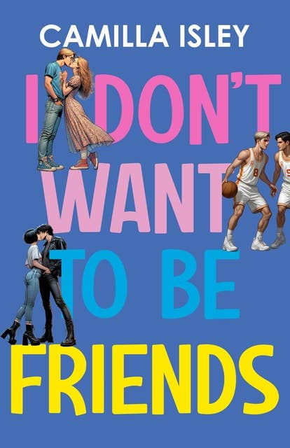 I Don't Want To Be Friends: A New Adult College Romance