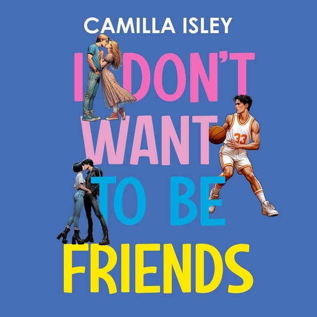 I Don’t Want to Be Friends: A Friends to Lovers New Adult College Romance