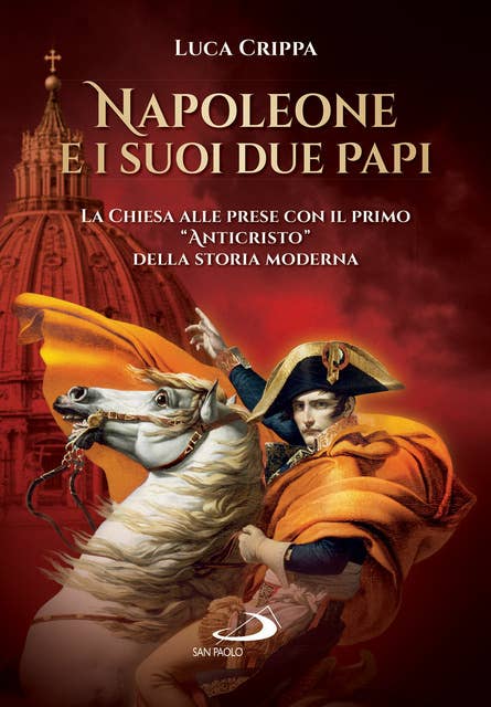 Napoleone e i suoi due papi: La Chiesa alle prese con il primo "Anticristo" della storia moderna