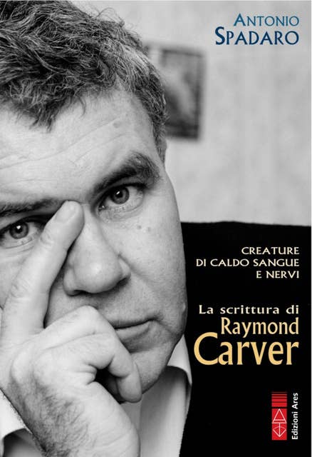 Creature di caldo sangue e nervi: La scrittura di Raymond Carver