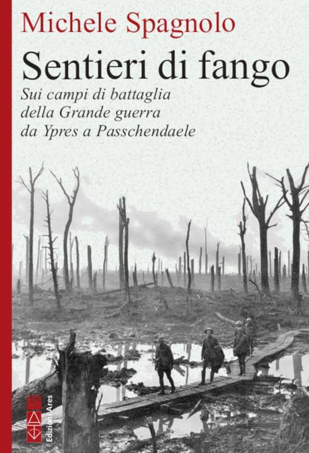 Sentieri di fango: Sui campi di battaglia della Grande guerra da Ypres a Passendale