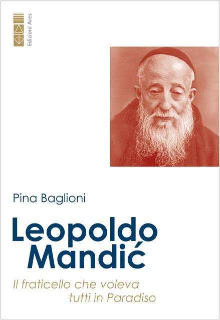 Leopoldo Mandić: Il fraticello che voleva tutti in Paradiso