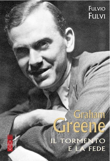 Graham Greene: Il tormento e la fede