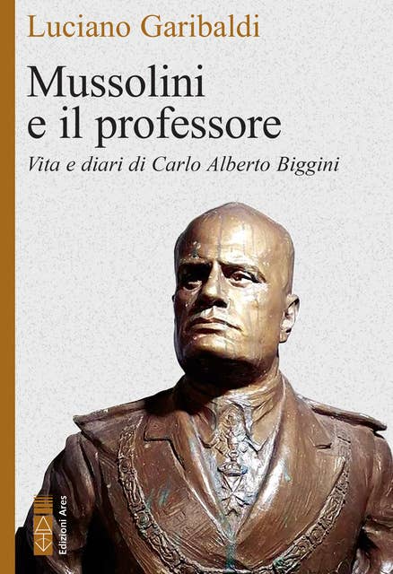 Mussolini e il professore: Vita e diari di Carlo Alberto Biggini