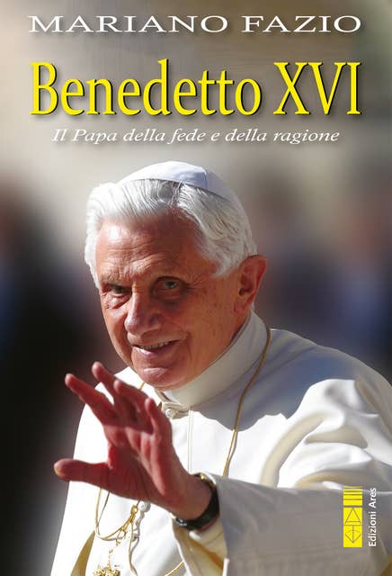 Benedetto XVI: Il Papa della fede e della ragione