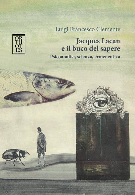 Jacques Lacan e il buco del sapere: Psicoanalisi, scienza, ermeneutica