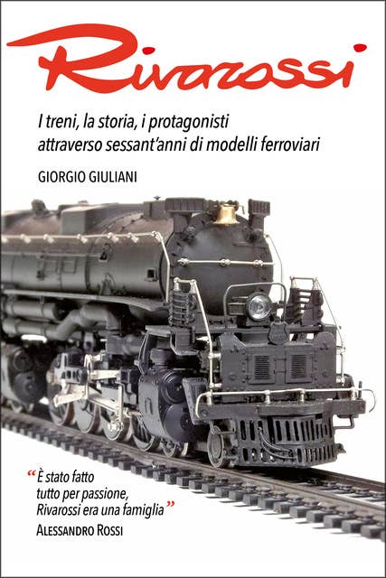 Rivarossi: I treni, la storia, i protagonisti attraverso sessant'anni di modelli ferroviari