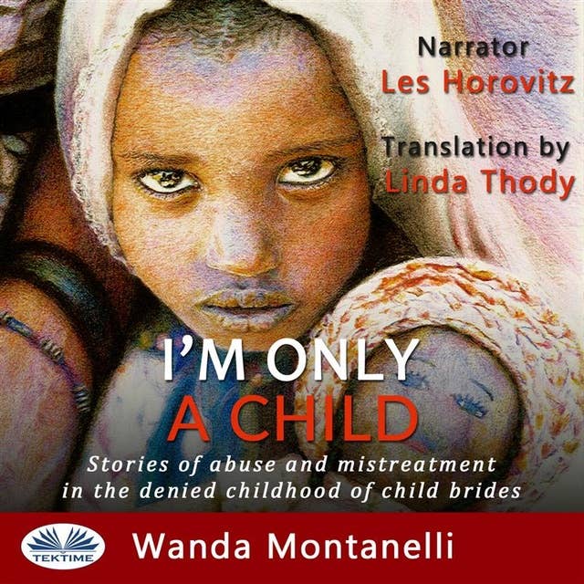 I'm Only A Child: Stories Of Abuse And Mistreatment In The Denied Childhood Of Child Brides