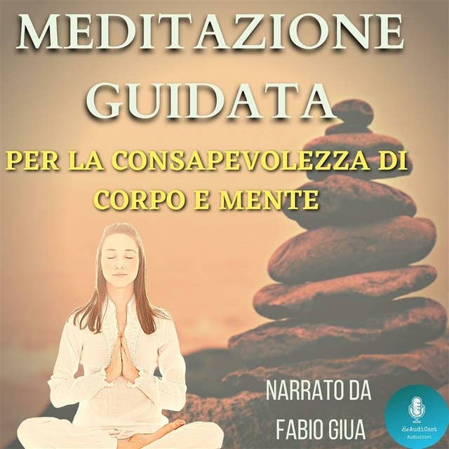 Meditazione Guidata per la Consapevolezza di Corpo e Mente: 10 meditazioni per il benessere