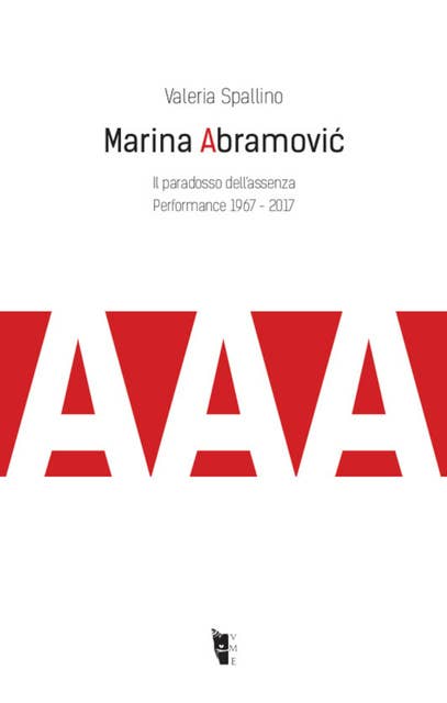 Marina Abramović. Il paradosso dell'assenza: Performance 1967 - 2017