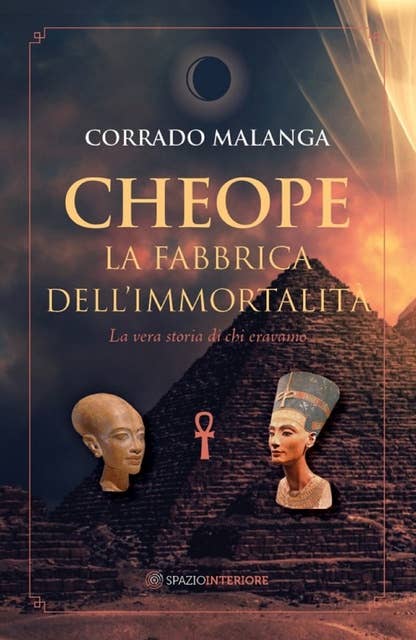 Cheope - La fabbrica dell'immortalità: La vera storia di chi eravamo