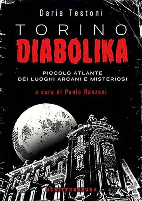 Torino Diabolika: Piccolo atlante dei luoghi arcani e misteriosi