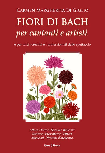Fiori di Bach per cantanti e artisti: Manuale di floriterapia per tutti i creativi e i professionisti dello spettacolo