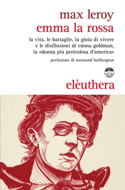 Emma la Rossa: La vita, le battaglie, la gioia di vivere e le disillusioni di Emma Goldman, la «donna più pericolosa d’America»