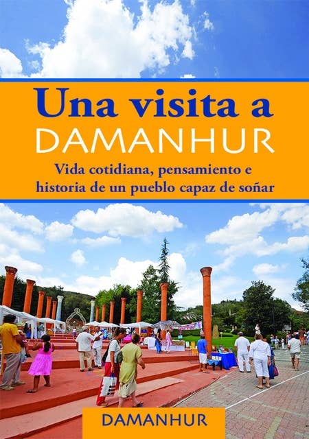 Una visita a Damanhur - español: Vida cotidiana, pensamiento e historia de un pueblo capaz de soñar