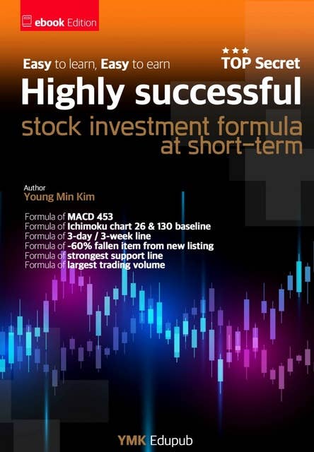 Highly Successful Stock Investment Formula at Short-term: Equation of Stock Investment in Which Even Beginners Learn and Make Profits Easily
